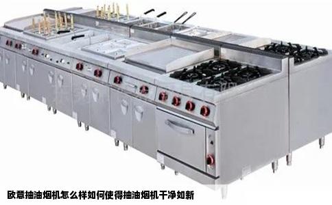 欧意抽油烟机怎么样如何使得抽油烟机干净如新
