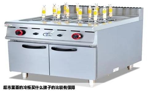 超市里面的冷柜买什么牌子的比较有保障
