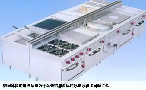 家里冰箱的冷冻层里为什么会结那么厚的冰是冰箱出问题了么