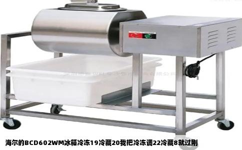海尔的BCD602WM冰箱冷冻19冷藏20我把冷冻调22冷藏8就过刚