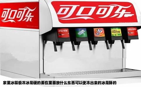 家里冰箱极冻冰是硬的要在里面放什么东西可以使冻出来的冰是酥的