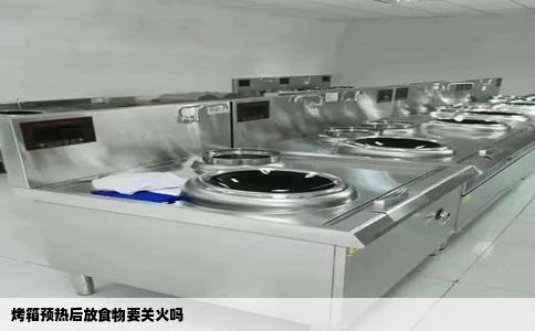 烤箱预热后放食物要关火吗