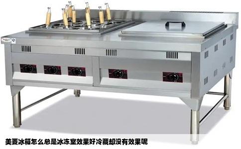 美菱冰箱怎么总是冰冻室效果好冷藏却没有效果呢