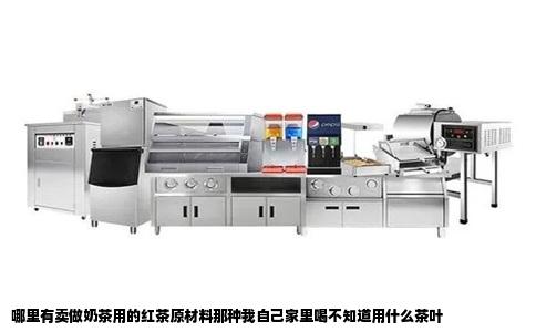 哪里有卖做奶茶用的红茶原材料那种我自己家里喝不知道用什么茶叶