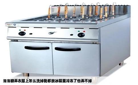 泡泡糖弄衣服上怎么洗掉我都放冰箱里冷冻了也弄不掉