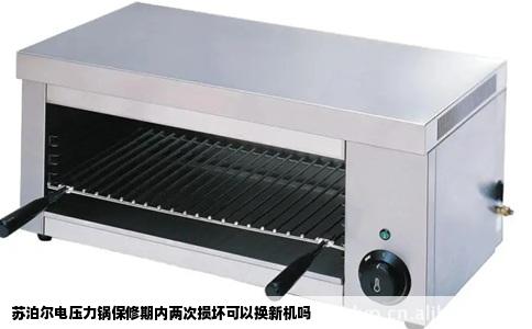苏泊尔电压力锅保修期内两次损坏可以换新机吗