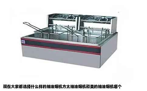 现在大家都选择什么样的抽油烟机方太抽油烟机和美的抽油烟机哪个