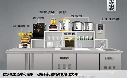 饮水机里热水和凉水一起喝有问题吗拜托各位大神
